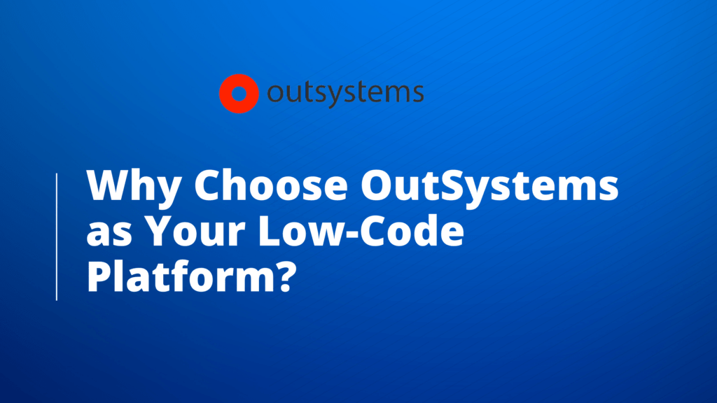 Why Choose OutSystems as Your Low-Code Platform? 5 Why Choose OutSystems as Your Low-Code Platform
