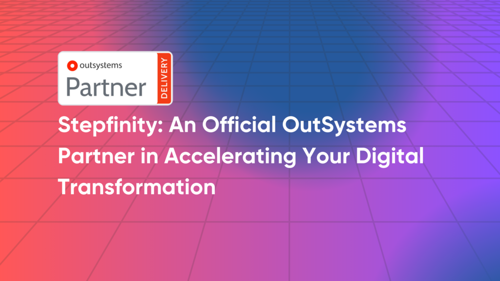 Stepfinity: An Official OutSystems Partner in Accelerating Your Digital Transformation 8 OutSystems Partner