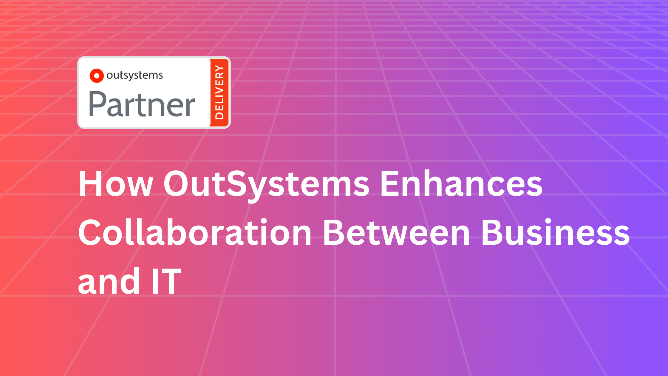 Boosting Collaboration Between Business and IT with OutSystems