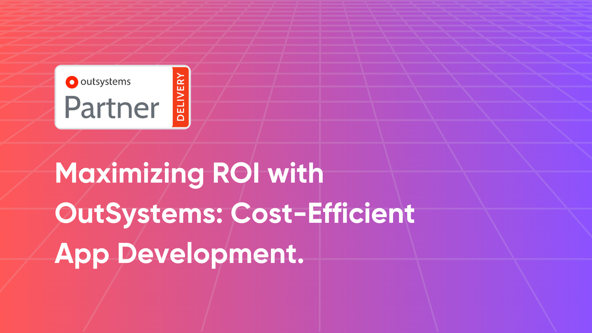 Maximizing ROI with OutSystems: Cost-Efficient App Development.