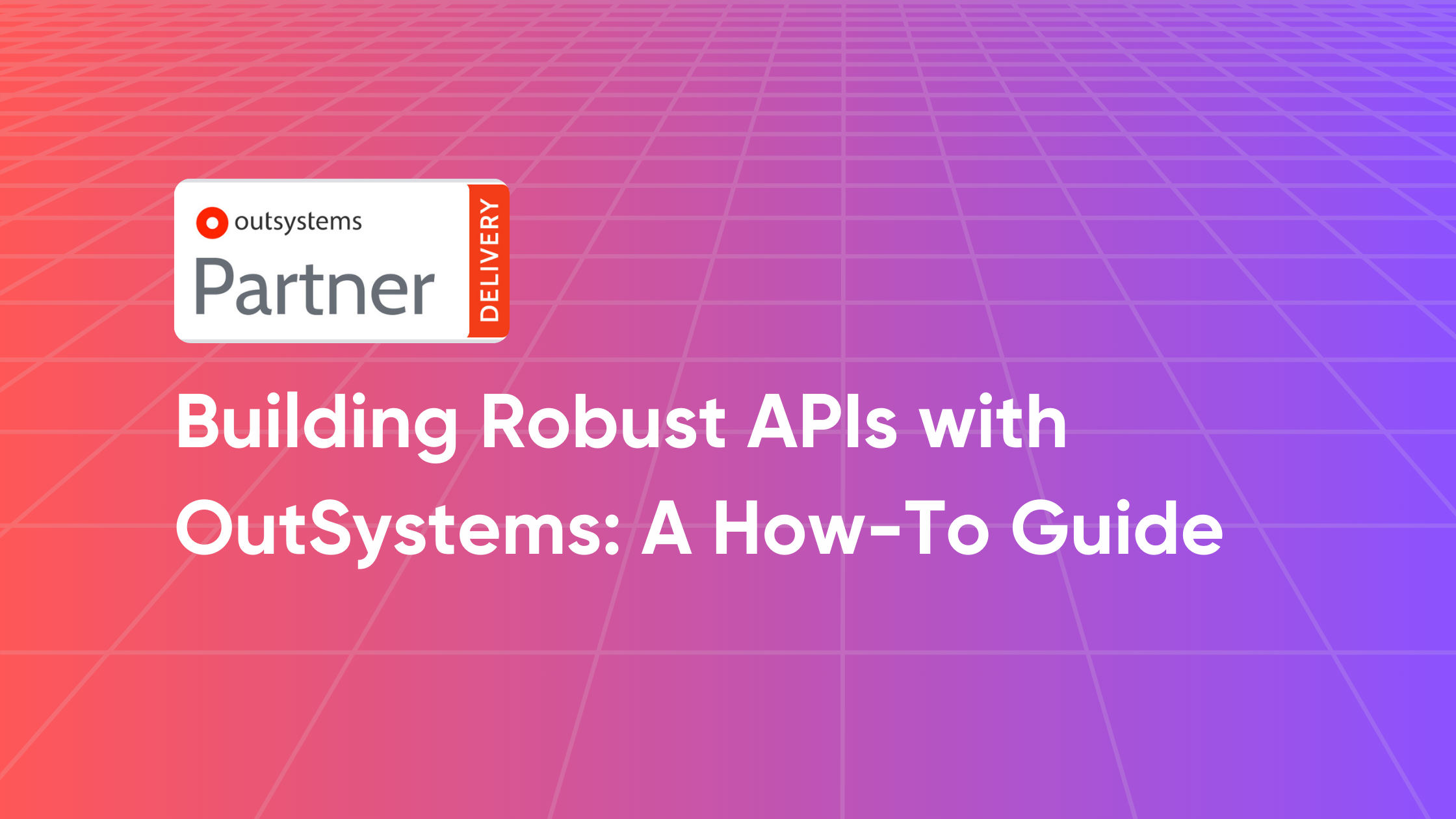 Building Robust APIs with OutSystems: A How-To Guide