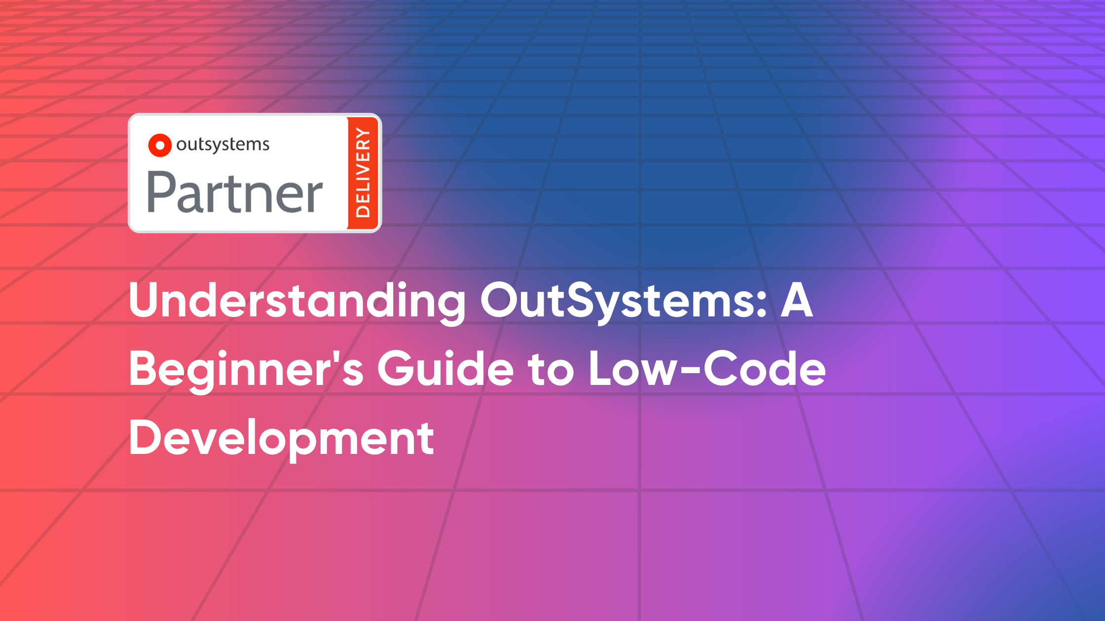 Understanding OutSystems: A Beginner's Guide to Low-Code Development